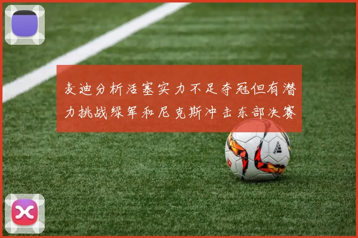 麦迪分析活塞实力不足夺冠但有潜力挑战绿军和尼克斯冲击东部决赛