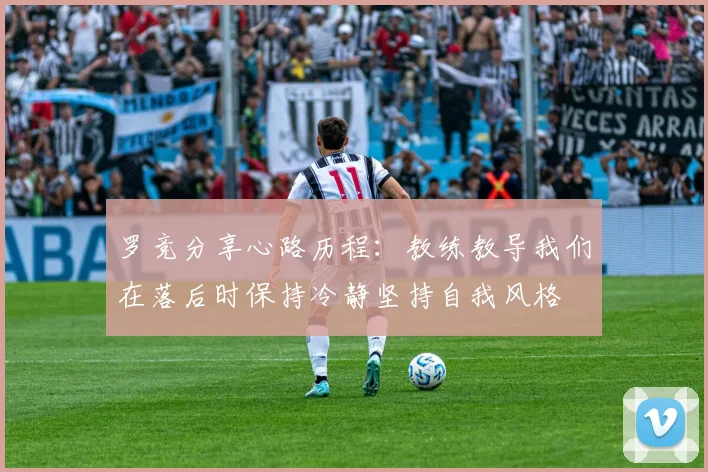 罗竞分享心路历程：教练教导我们在落后时保持冷静坚持自我风格