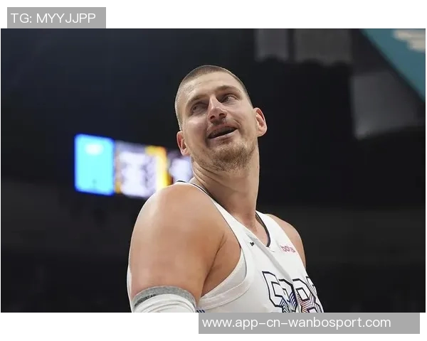 约基奇称赞阿德尔曼轮换策略强调表现优异者留场的重要性